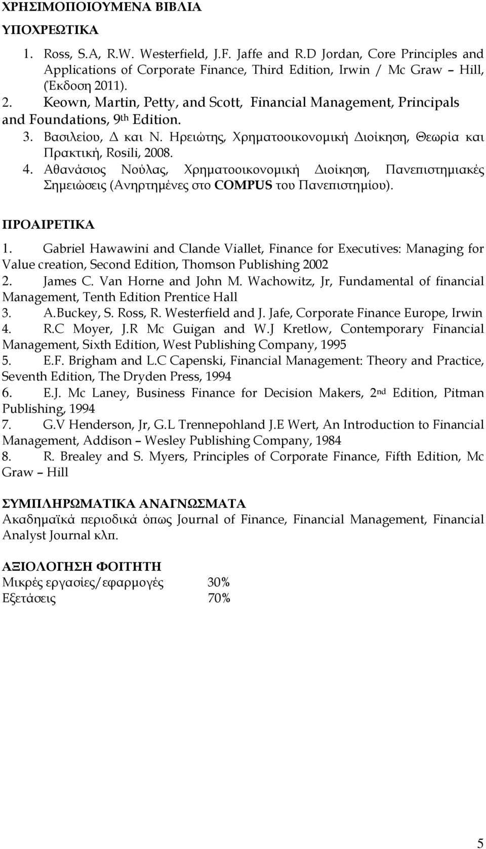 11). 2. Keown, Martin, Petty, and Scott, Financial Management, Principals and Foundations, 9 th Edition. 3. Βασιλείου, Δ και Ν. Ηρειώτης, Χρηματοοικονομική Διοίκηση, Θεωρία και Πρακτική, Rosili, 2008.