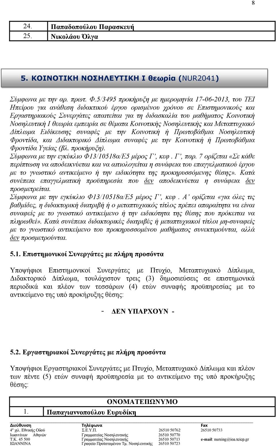 Κοινοτική Νοσηλευτική Ι θεωρία εμπειρία σε θέματα Κοινοτικής Νοσηλευτικής και Μεταπτυχιακό Δίπλωμα Ειδίκευσης συναφές με την Κοινοτική ή Πρωτοβάθμια Νοσηλευτική Φροντίδα, και Διδακτορικό Δίπλωμα