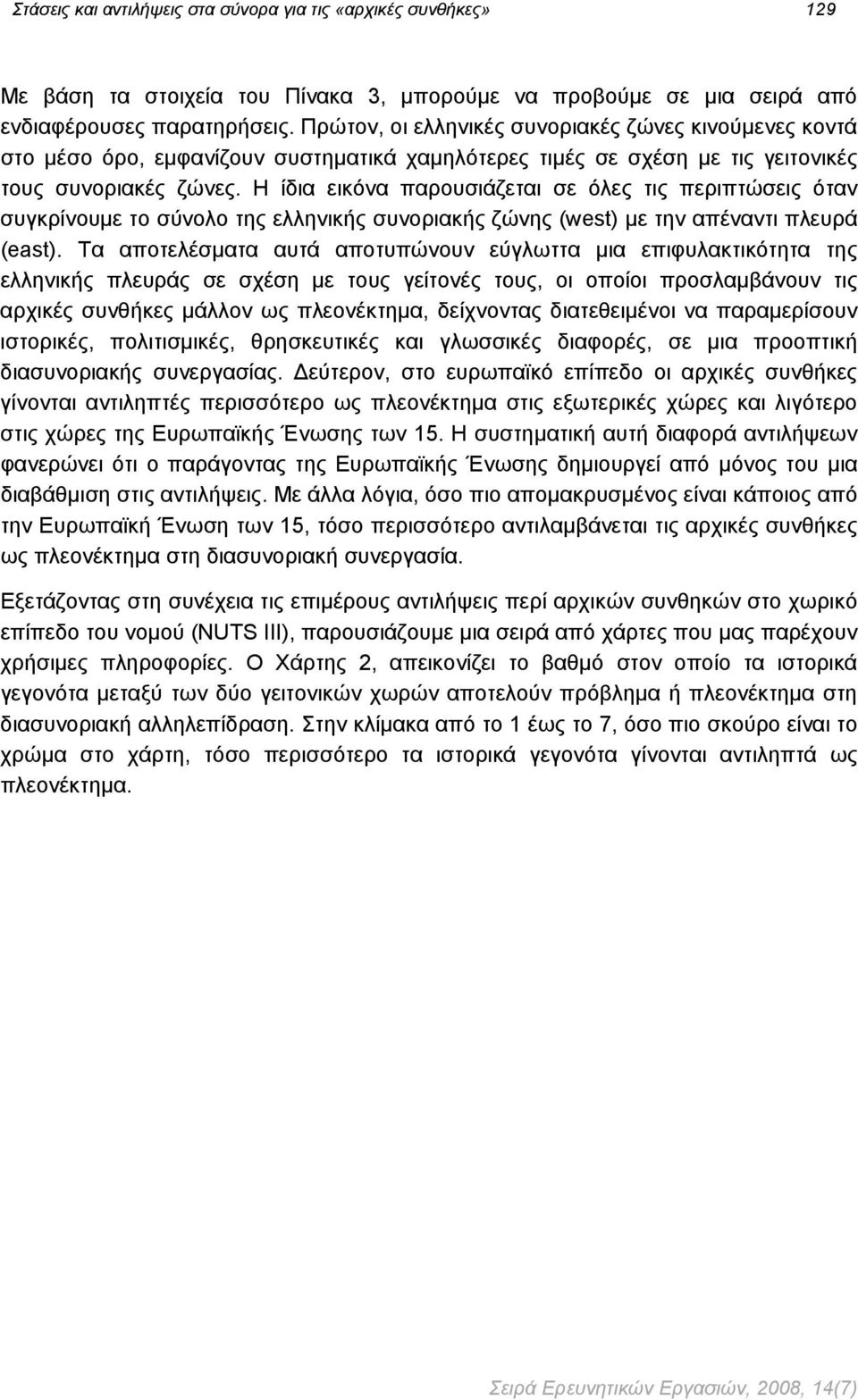 Η ίδια εικόνα παρουσιάζεται σε όλες τις περιπτώσεις όταν συγκρίνουμε το σύνολο της ελληνικής συνοριακής ζώνης (west) με την απέναντι πλευρά (east).