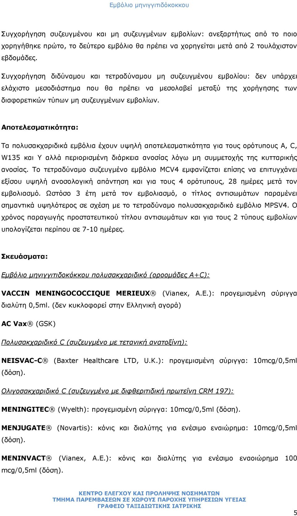Αποηελεζμαηικόηηηα: Τα πνιπζαθραξηδηθά εκβόιηα έρνπλ πςειή απνηειεζκαηηθόηεηα γηα ηνπο νξόηππνπο A, C, W135 θαη Υ αιιά πεξηνξηζκέλε δηάξθεηα αλνζίαο ιόγσ κε ζπκκεηνρήο ηεο θπηηαξηθήο αλνζίαο.