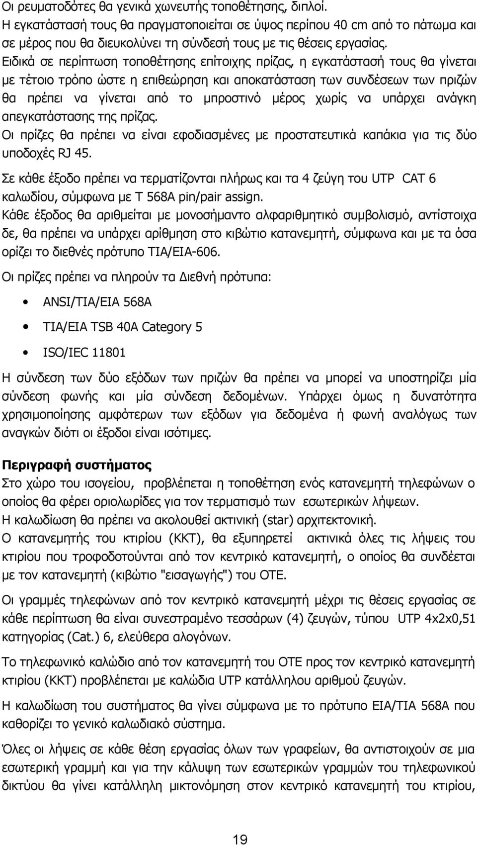 Ειδικά σε περίπτωση τοποθέτησης επίτοιχης πρίζας, η εγκατάστασή τους θα γίνεται με τέτοιο τρόπο ώστε η επιθεώρηση και αποκατάσταση των συνδέσεων των πριζών θα πρέπει να γίνεται από το μπροστινό μέρος