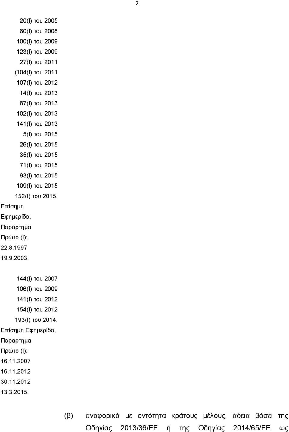 Επίσημη Εφημερίδα, Παράρτημα Πρώτο (Ι): 22.8.1997 19.9.2003. 144(I) του 2007 106(I) του 2009 141(I) του 2012 154(Ι) του 2012 193(I) του 2014.