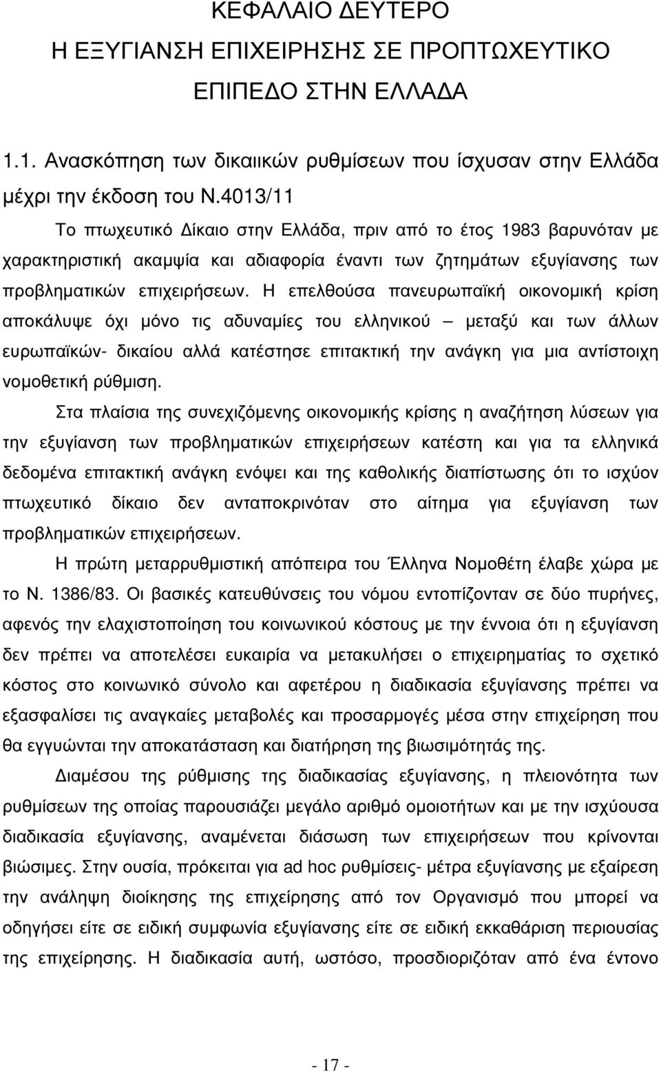 Η επελθούσα πανευρωπαϊκή οικονοµική κρίση αποκάλυψε όχι µόνο τις αδυναµίες του ελληνικού µεταξύ και των άλλων ευρωπαϊκών- δικαίου αλλά κατέστησε επιτακτική την ανάγκη για µια αντίστοιχη νοµοθετική