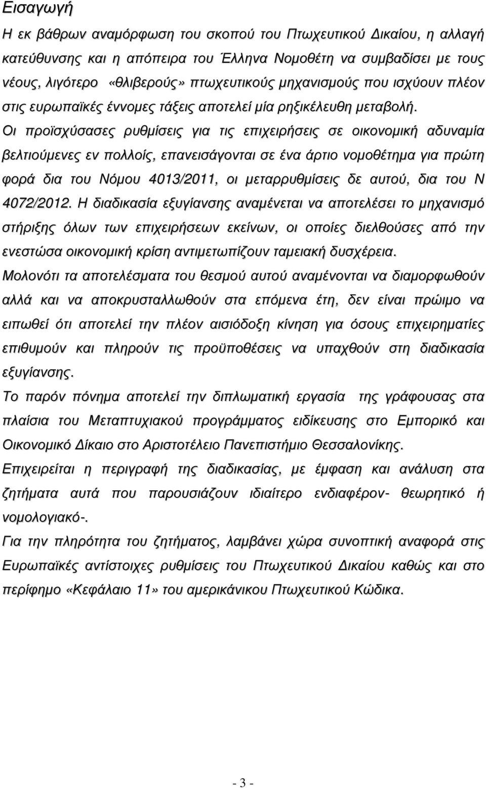 Οι προϊσχύσασες ρυθµίσεις για τις επιχειρήσεις σε οικονοµική αδυναµία βελτιούµενες εν πολλοίς, επανεισάγονται σε ένα άρτιο νοµοθέτηµα για πρώτη φορά δια του Νόµου 4013/2011, οι µεταρρυθµίσεις δε