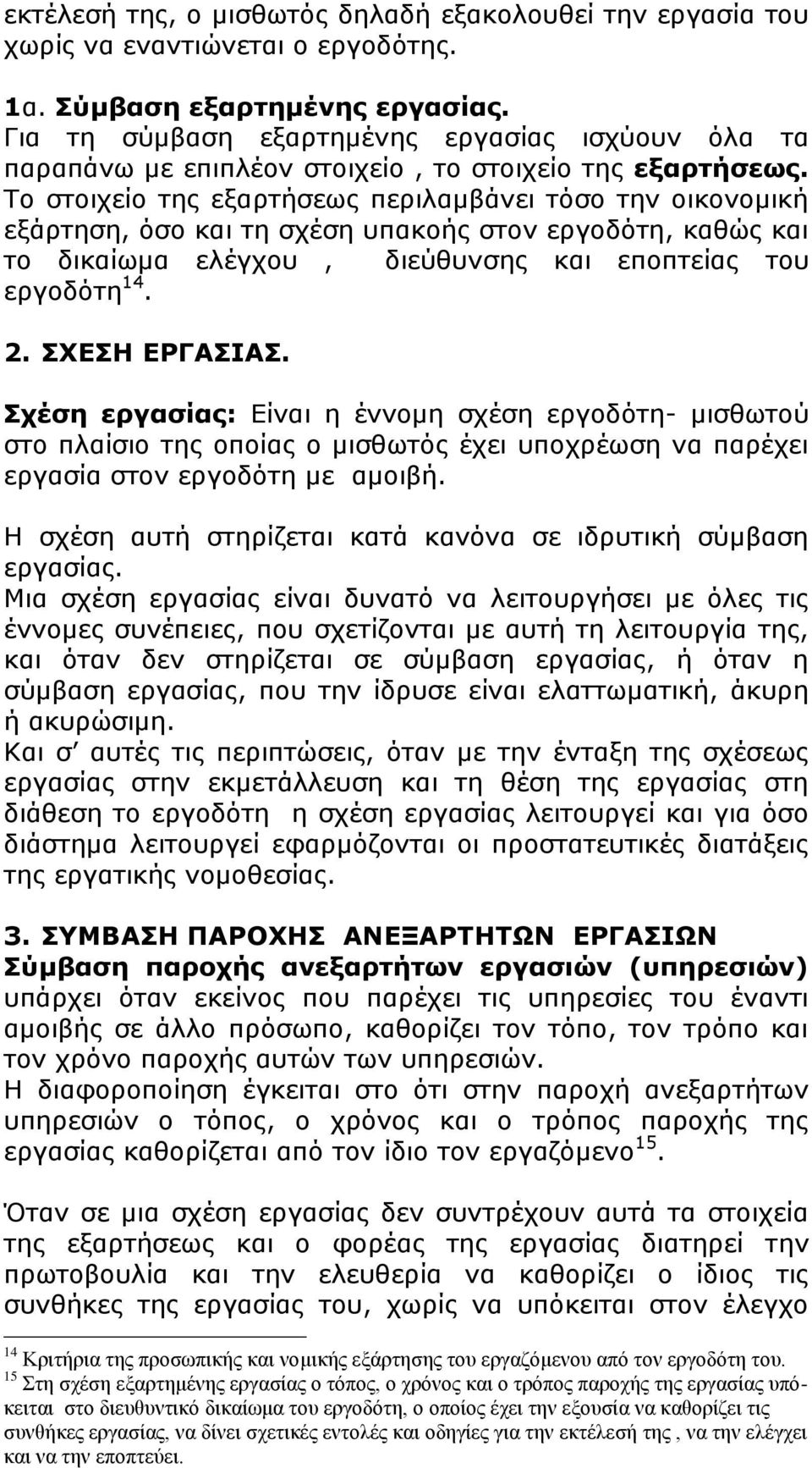 Το στοιχείο της εξαρτήσεως περιλαμβάνει τόσο την οικονομική εξάρτηση, όσο και τη σχέση υπακοής στον εργοδότη, καθώς και το δικαίωμα ελέγχου, διεύθυνσης και εποπτείας του εργοδότη 14. 2.