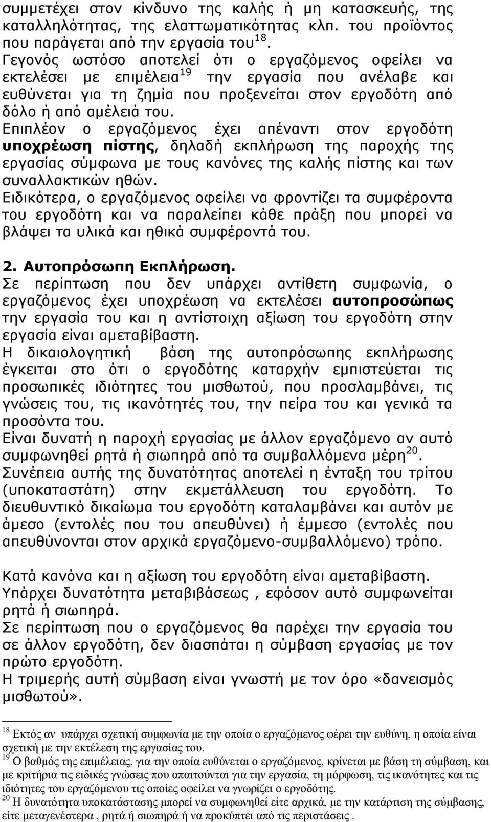 Επιπλέον ο εργαζόμενος έχει απέναντι στον εργοδότη υποχρέωση πίστης, δηλαδή εκπλήρωση της παροχής της εργασίας σύμφωνα με τους κανόνες της καλής πίστης και των συναλλακτικών ηθών.