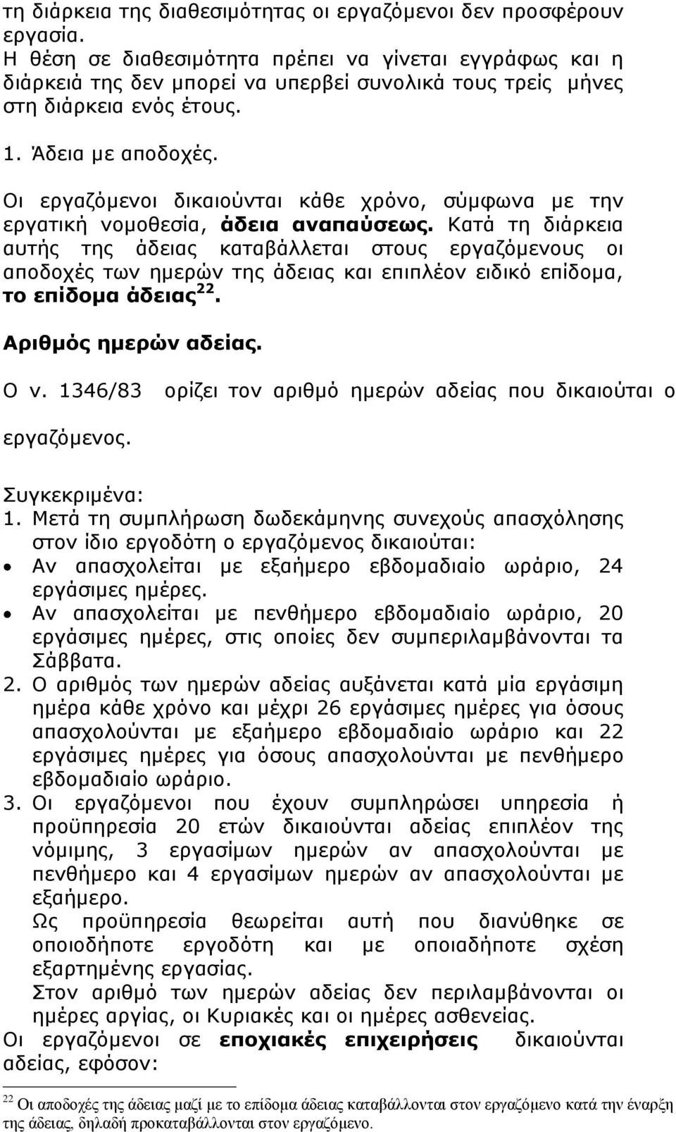 Οι εργαζόμενοι δικαιούνται κάθε χρόνο, σύμφωνα με την εργατική νομοθεσία, άδεια αναπαύσεως.