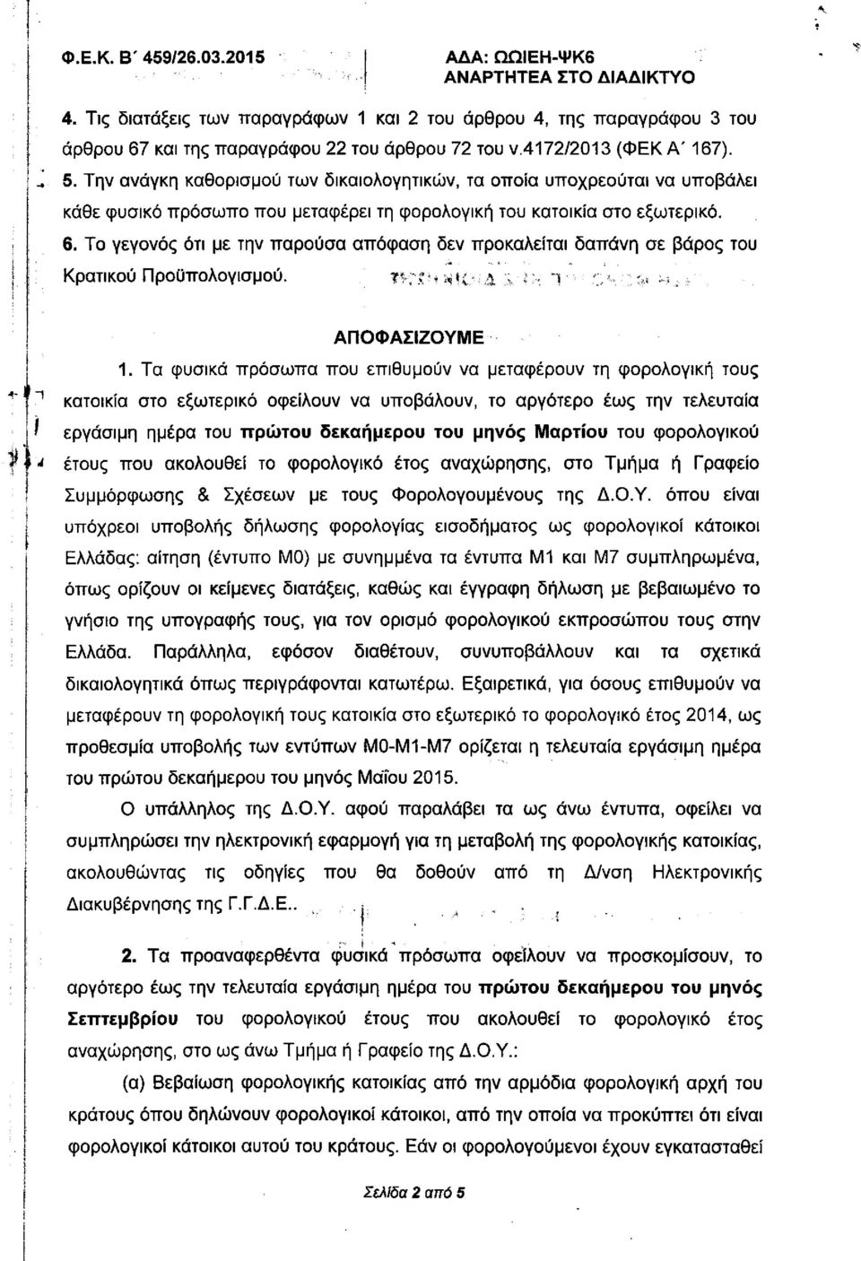 Το γεγονός ότι με την παρούσα απόφαση δεν προκαλείται δαπάνη σε βάρος του Κρατικού Προϋπολογισμού. ΑΠΟΦΑΣΙΖΟΥΜΕ 1.