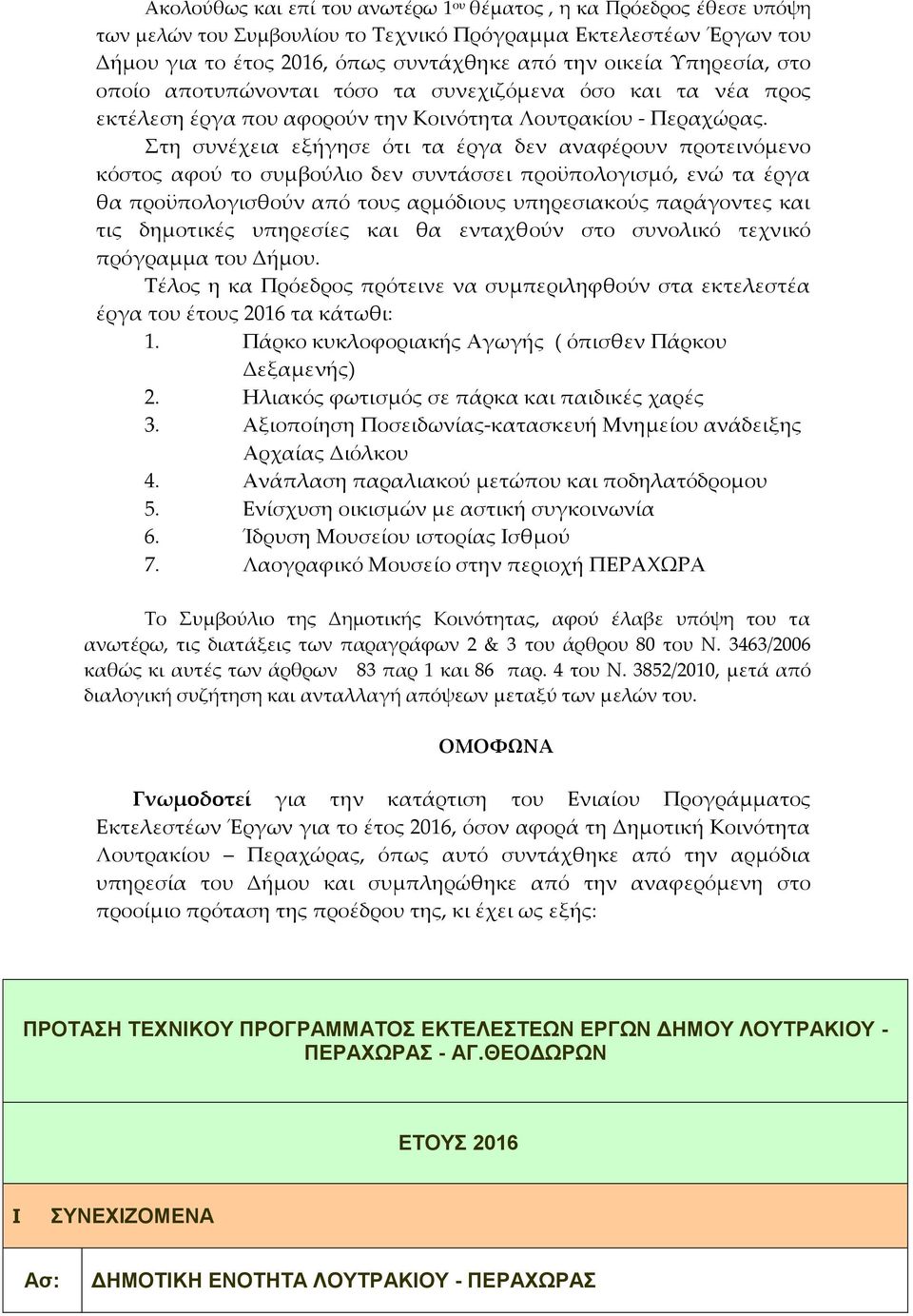 Στη συνέχεια εξήγησε ότι τα έργα δεν αναφέρουν προτεινόμενο κόστος αφού το συμβούλιο δεν συντάσσει προϋπολογισμό, ενώ τα έργα θα προϋπολογισθούν από τους αρμόδιους υπηρεσιακούς παράγοντες και τις