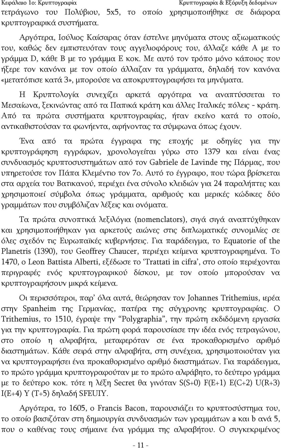 Με αυτό τον τρόπο μόνο κάποιος που ήξερε τον κανόνα με τον οποίο άλλαζαν τα γράμματα, δηλαδή τον κανόνα «μετατόπισε κατά 3», μπορούσε να αποκρυπτογραφήσει τα μηνύματα.