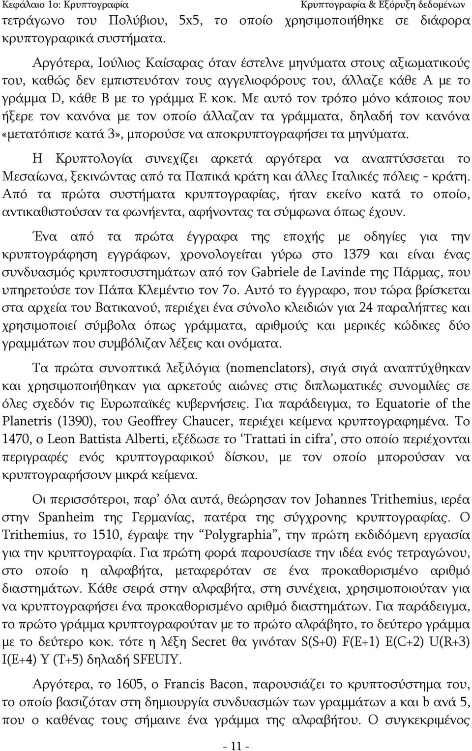 Με αυτό τον τρόπο μόνο κάποιος που ήξερε τον κανόνα με τον οποίο άλλαζαν τα γράμματα, δηλαδή τον κανόνα «μετατόπισε κατά 3», μπορούσε να αποκρυπτογραφήσει τα μηνύματα.