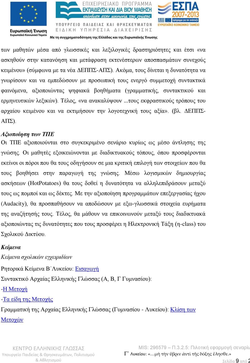 λεξικών). Τέλος, «να ανακαλύψουν...τους εκφραστικούς τρόπους του αρχαίου κειμένου και να εκτιμήσουν την λογοτεχνική τους αξία». (βλ. ΔΕΠΠΣ- ΑΠΣ).