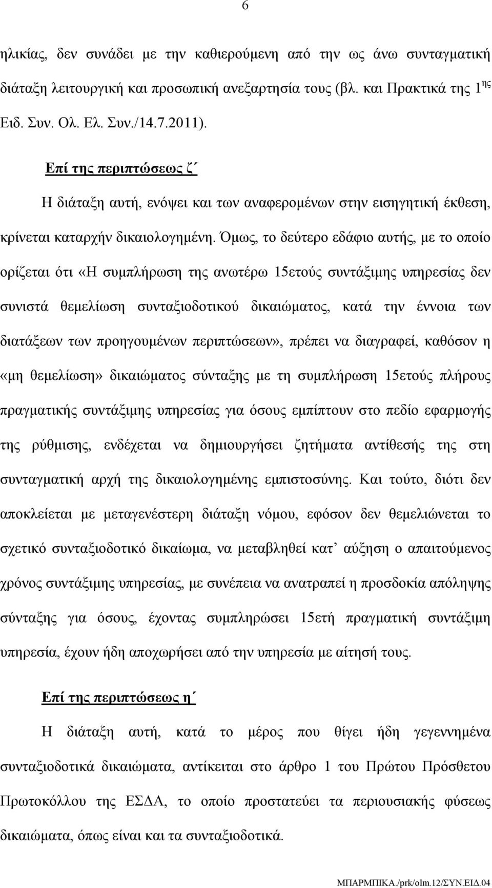 Όμως, το δεύτερο εδάφιο αυτής, με το οποίο ορίζεται ότι «Η συμπλήρωση της ανωτέρω 15ετούς συντάξιμης υπηρεσίας δεν συνιστά θεμελίωση συνταξιοδοτικού δικαιώματος, κατά την έννοια των διατάξεων των