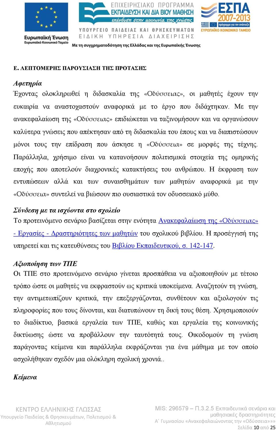 «Οδύσσεια» σε μορφές της τέχνης. Παράλληλα, χρήσιμο είναι να κατανοήσουν πολιτισμικά στοιχεία της ομηρικής εποχής που αποτελούν διαχρονικές κατακτήσεις του ανθρώπου.