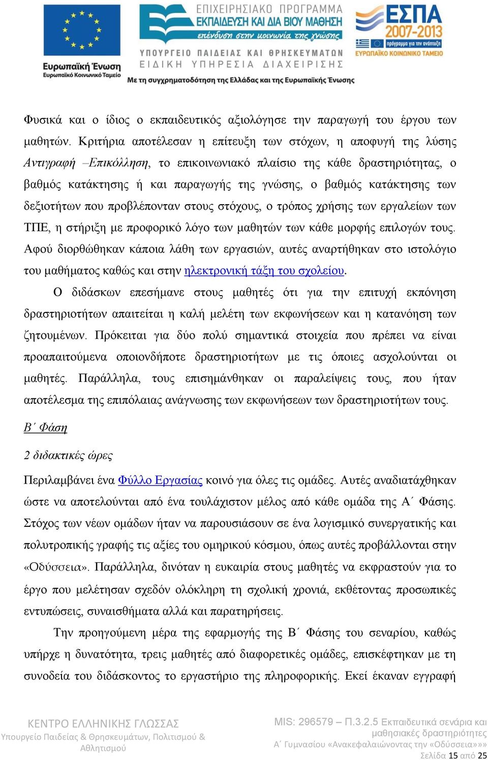 κατάκτησης των δεξιοτήτων που προβλέπονταν στους στόχους, ο τρόπος χρήσης των εργαλείων των ΤΠΕ, η στήριξη με προφορικό λόγο των μαθητών των κάθε μορφής επιλογών τους.