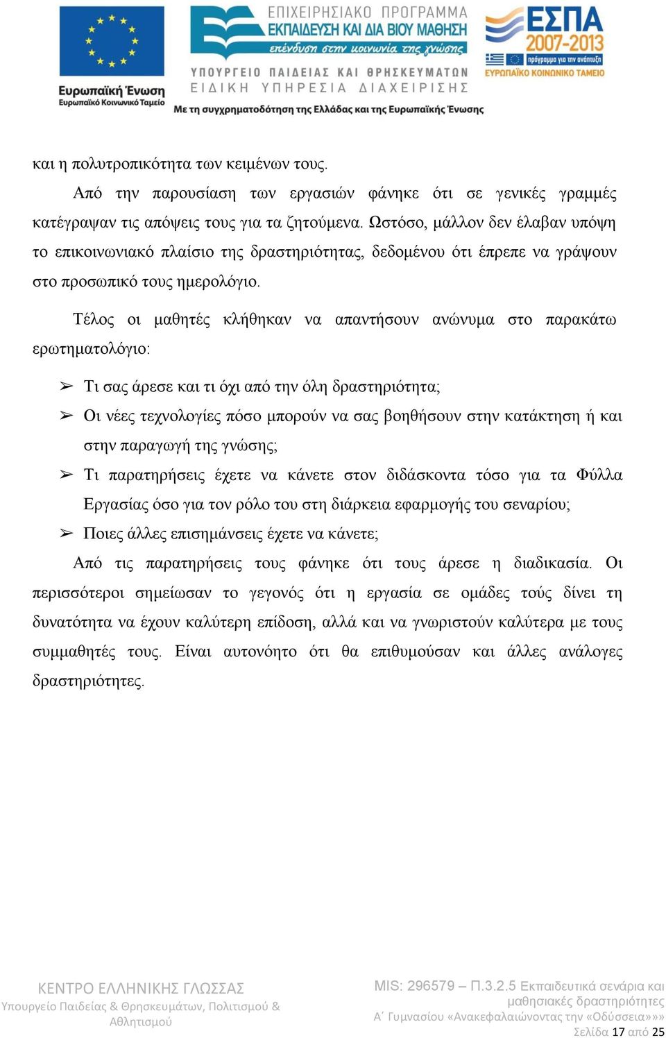 Τέλος οι μαθητές κλήθηκαν να απαντήσουν ανώνυμα στο παρακάτω ερωτηματολόγιο: Τι σας άρεσε και τι όχι από την όλη δραστηριότητα; Οι νέες τεχνολογίες πόσο μπορούν να σας βοηθήσουν στην κατάκτηση ή και