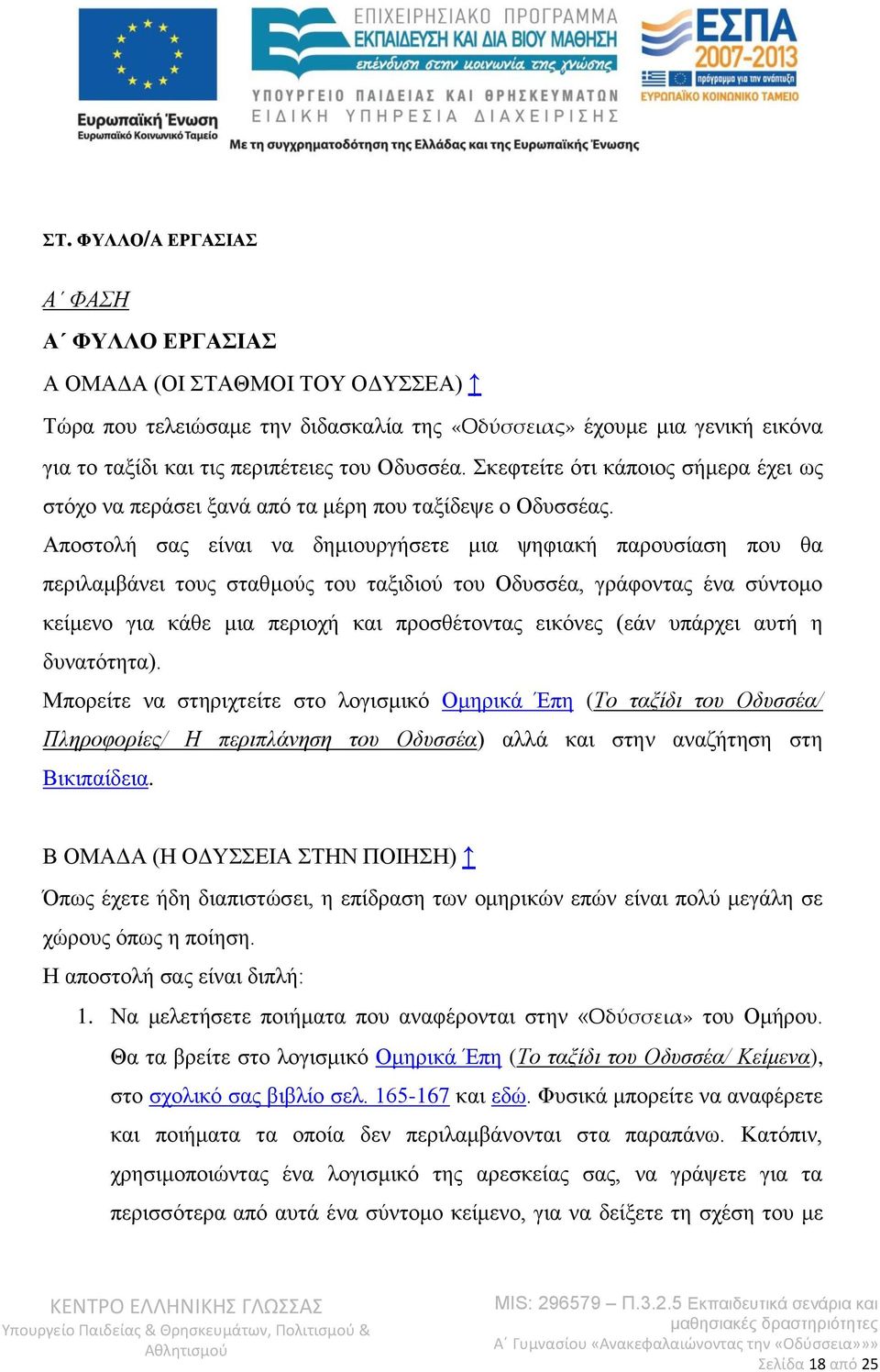 Αποστολή σας είναι να δημιουργήσετε μια ψηφιακή παρουσίαση που θα περιλαμβάνει τους σταθμούς του ταξιδιού του Οδυσσέα, γράφοντας ένα σύντομο κείμενο για κάθε μια περιοχή και προσθέτοντας εικόνες (εάν