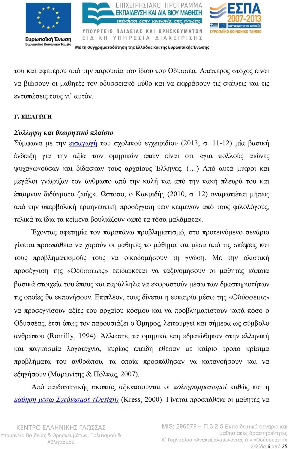 11-12) μία βασική ένδειξη για την αξία των ομηρικών επών είναι ότι «για πολλούς αιώνες ψυχαγωγούσαν και δίδασκαν τους αρχαίους Έλληνες.