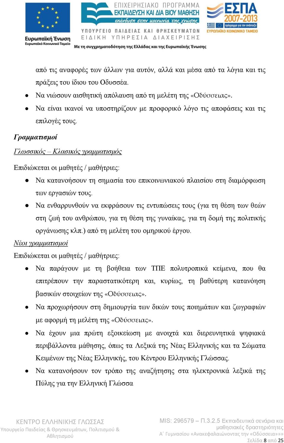 Γραμματισμοί Γλωσσικός Κλασικός γραμματισμός Επιδιώκεται οι μαθητές / μαθήτριες: Να κατανοήσουν τη σημασία του επικοινωνιακού πλαισίου στη διαμόρφωση των εργασιών τους.