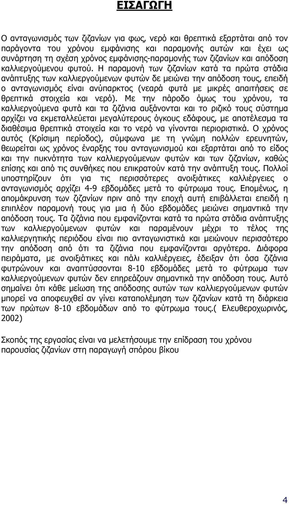 Η παραµονή των ζιζανίων κατά τα πρώτα στάδια ανάπτυξης των καλλιεργούµενων φυτών δε µειώνει την απόδοση τους, επειδή ο ανταγωνισµός είναι ανύπαρκτος (νεαρά φυτά µε µικρές απαιτήσεις σε θρεπτικά