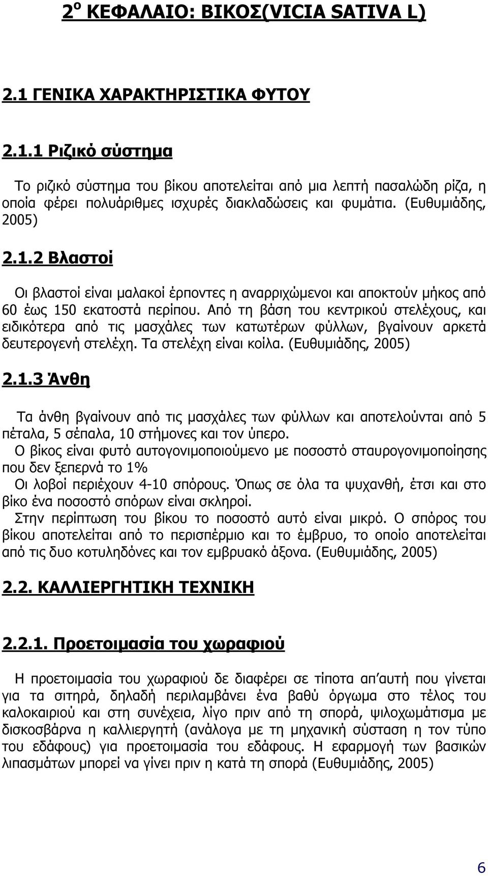 Από τη βάση του κεντρικού στελέχους, και ειδικότερα από τις µασχάλες των κατωτέρων φύλλων, βγαίνουν αρκετά δευτερογενή στελέχη. Τα στελέχη είναι κοίλα. (Ευθυµιάδης, 2005) 2.1.