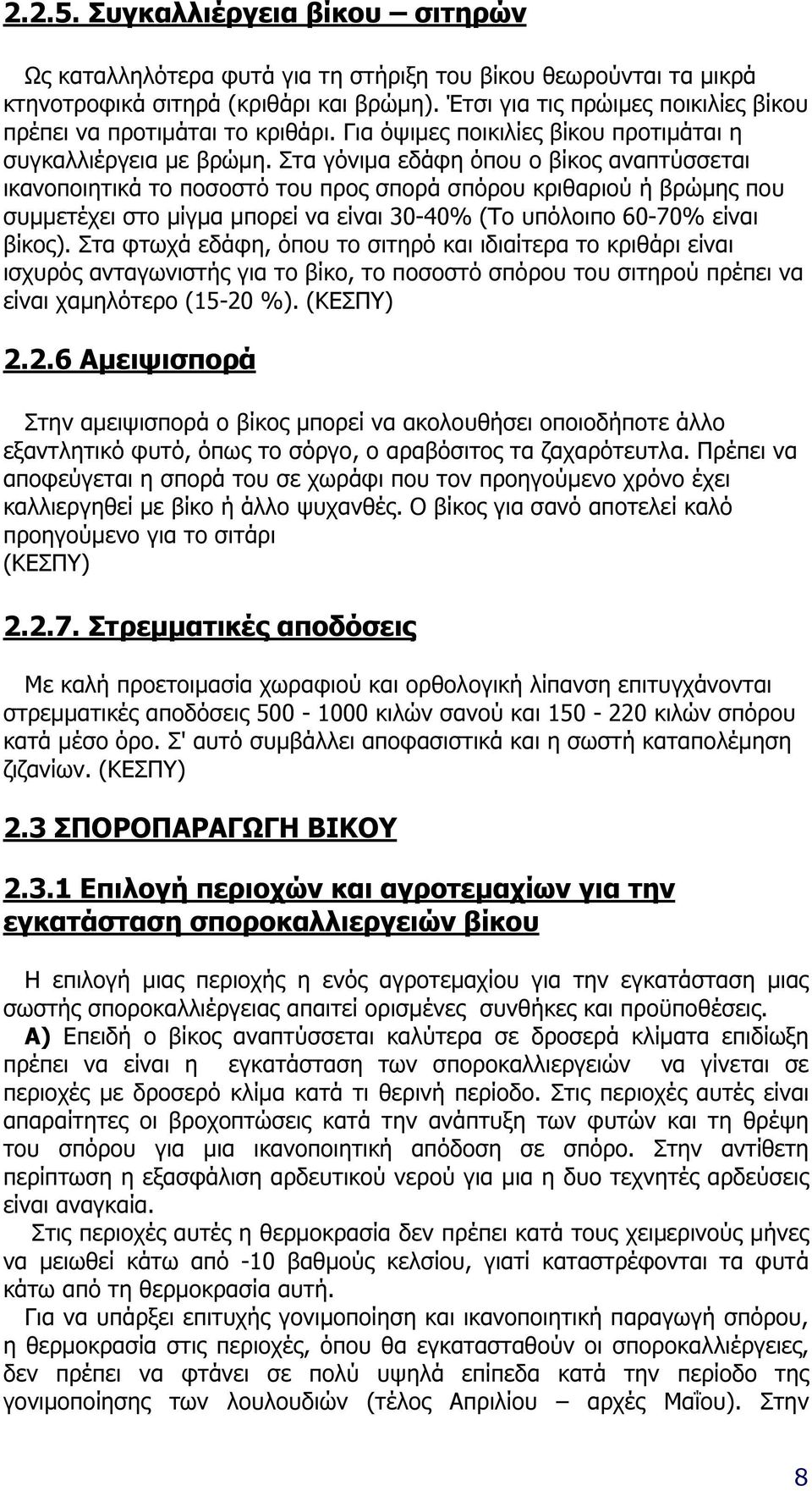 Στα γόνιµα εδάφη όπου ο βίκος αναπτύσσεται ικανοποιητικά το ποσοστό του προς σπορά σπόρου κριθαριού ή βρώµης που συµµετέχει στο µίγµα µπορεί να είναι 30-40% (Το υπόλοιπο 60-70% είναι βίκος).