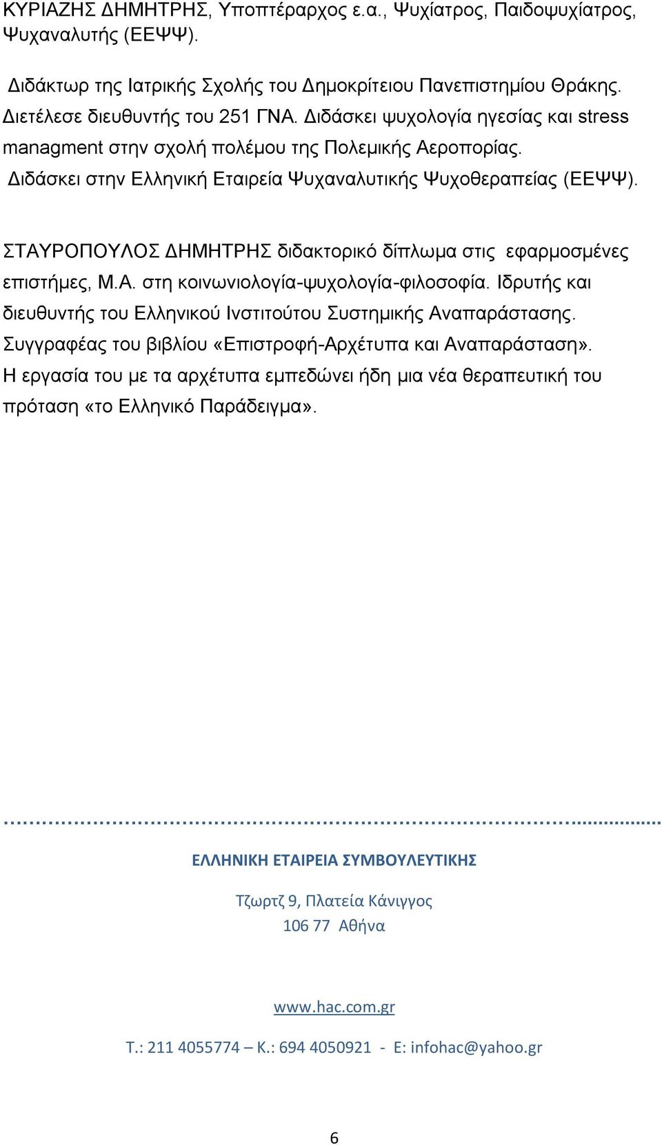 ΣΤΑΥΡΟΠΟΥΛΟΣ ΔΗΜΗΤΡΗΣ διδακτορικό δίπλωμα στις εφαρμοσμένες επιστήμες, Μ.Α. στη κοινωνιολογία-ψυχολογία-φιλοσοφία. Ιδρυτής και διευθυντής του Ελληνικού Ινστιτούτου Συστημικής Αναπαράστασης.