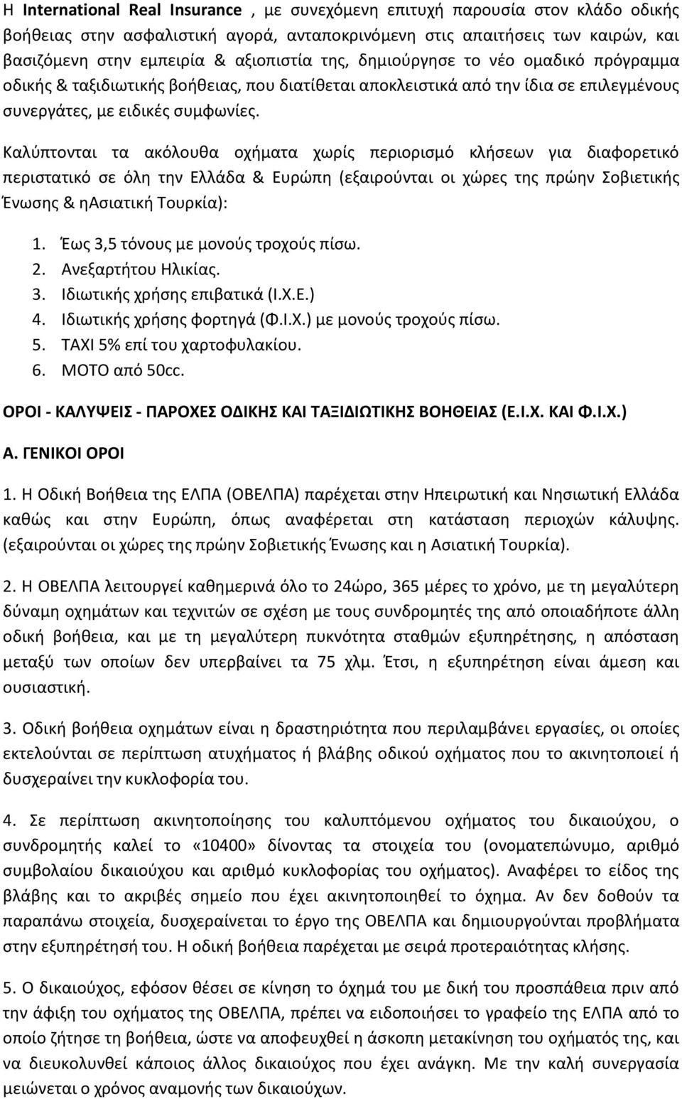 Καλύπτονται τα ακόλουθα οχήματα χωρίς περιορισμό κλήσεων για διαφορετικό περιστατικό σε όλη την Ελλάδα & Ευρώπη (εξαιρούνται οι χώρες της πρώην Σοβιετικής Ένωσης & ηασιατική Τουρκία): 1.