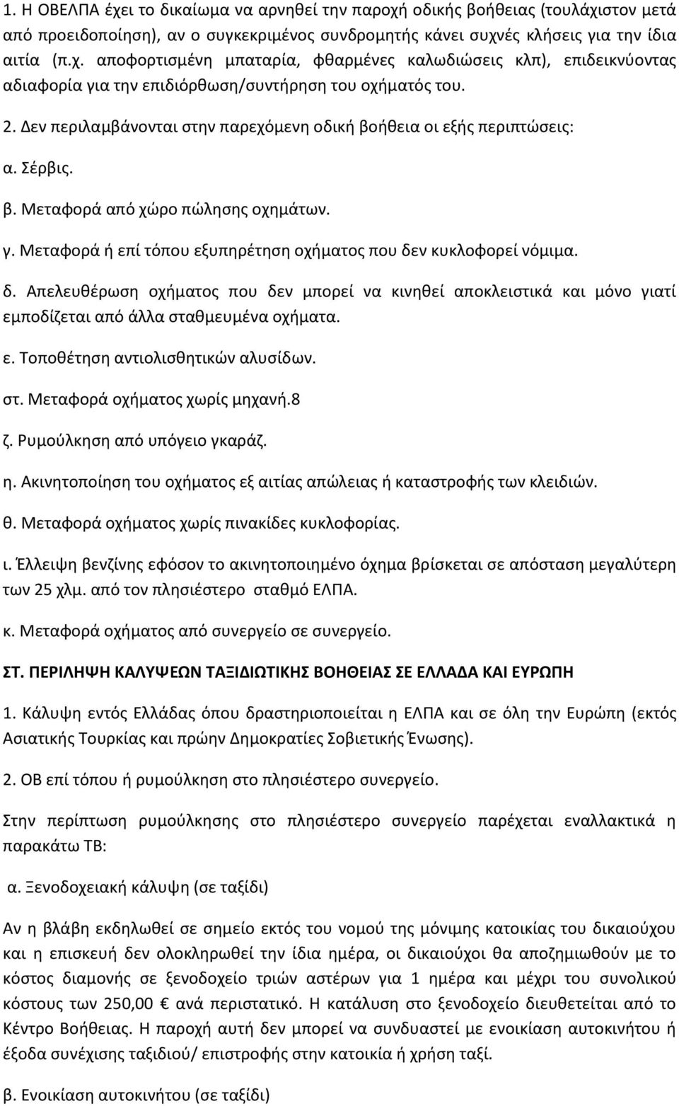 ν κυκλοφορεί νόμιμα. δ. Απελευθέρωση οχήματος που δεν μπορεί να κινηθεί αποκλειστικά και μόνο γιατί εμποδίζεται από άλλα σταθμευμένα οχήματα. ε. Τοποθέτηση αντιολισθητικών αλυσίδων. στ. Μεταφορά οχήματος χωρίς μηχανή.