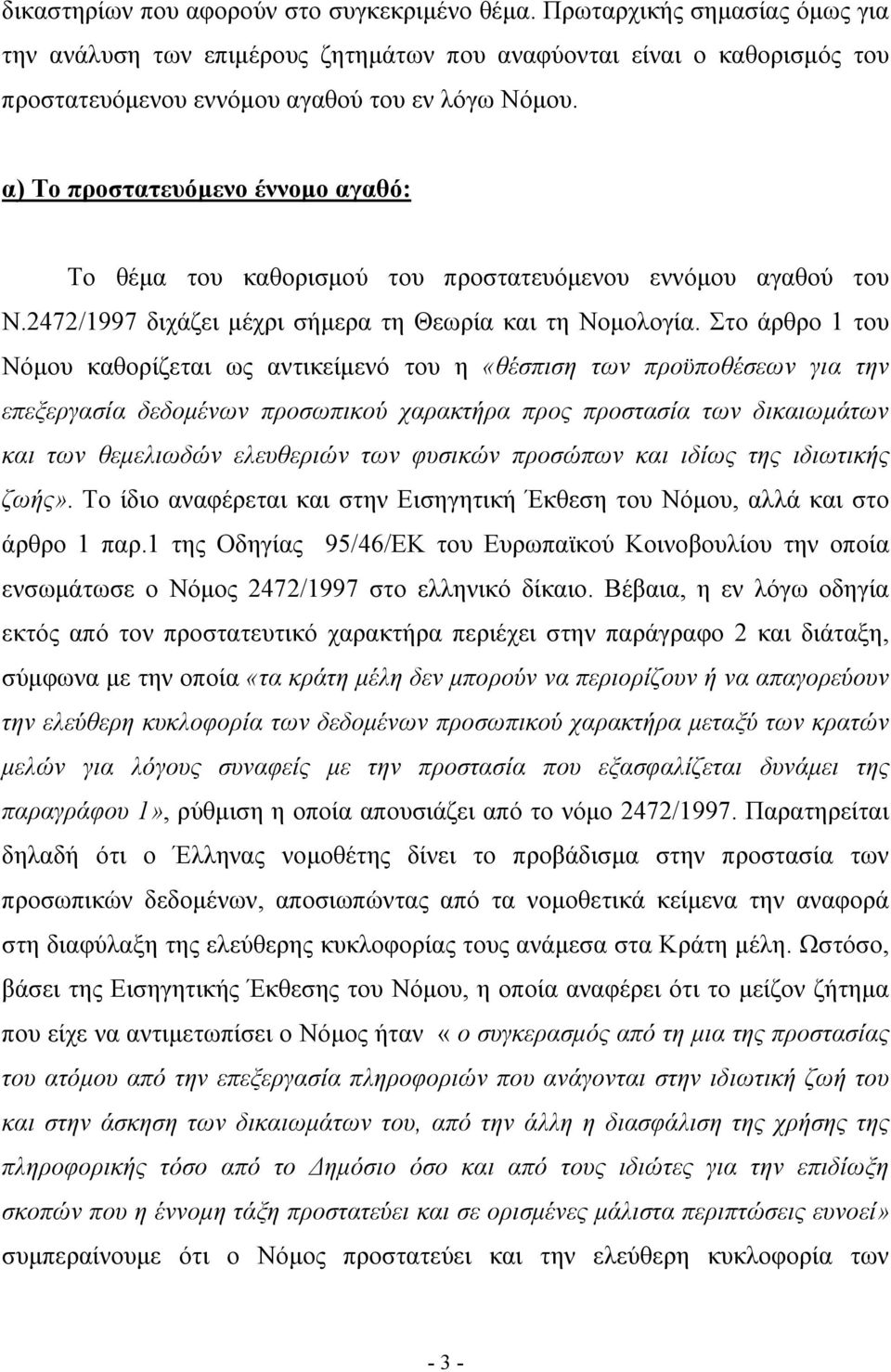 Στο άρθρο 1 του Νόμου καθορίζεται ως αντικείμενό του η «θέσπιση των προϋποθέσεων για την επεξεργασία δεδομένων προσωπικού χαρακτήρα προς προστασία των δικαιωμάτων και των θεμελιωδών ελευθεριών των