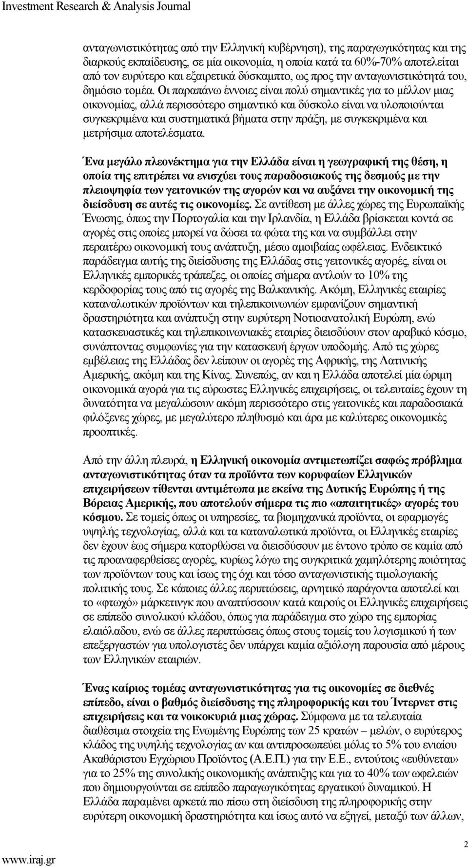 Οι παραπάνω έννοιες είναι πολύ σηµαντικές για το µέλλον µιας οικονοµίας, αλλά περισσότερο σηµαντικό και δύσκολο είναι να υλοποιούνται συγκεκριµένα και συστηµατικά βήµατα στην πράξη, µε συγκεκριµένα