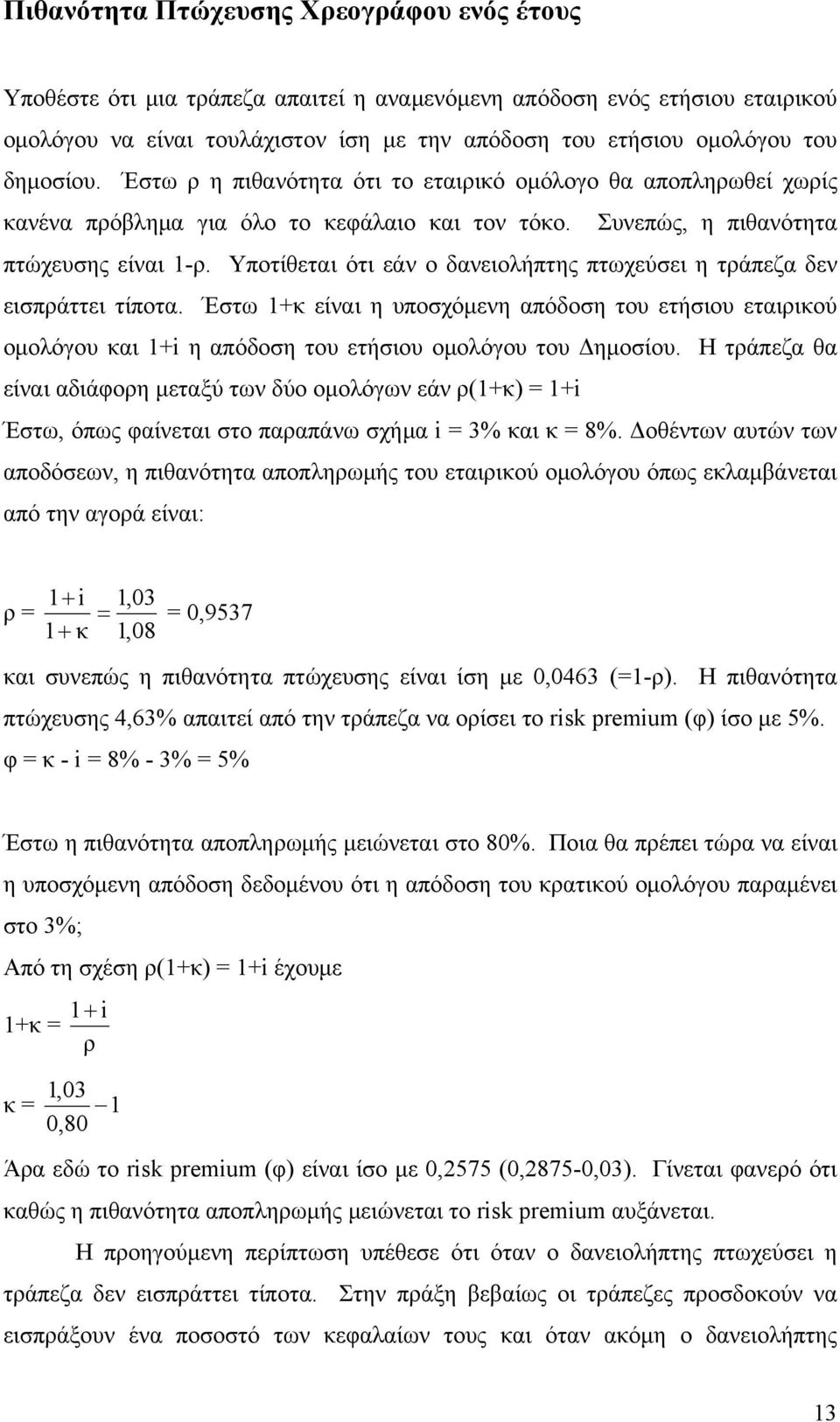 Υποτίθεται ότι εάν ο δανειολήπτης πτωχεύσει η τράπεζα δεν εισπράττει τίποτα. Έστω 1+κ είναι η υποσχόμενη απόδοση του ετήσιου εταιρικού ομολόγου και 1+i η απόδοση του ετήσιου ομολόγου του Δημοσίου.