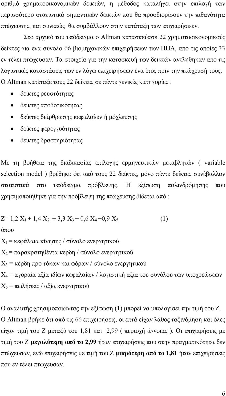 Τα στοιχεία για την κατασκευή των δεικτών αντλήθηκαν από τις λογιστικές καταστάσεις των εν λόγω επιχειρήσεων ένα έτος πριν την πτώχευσή τους.