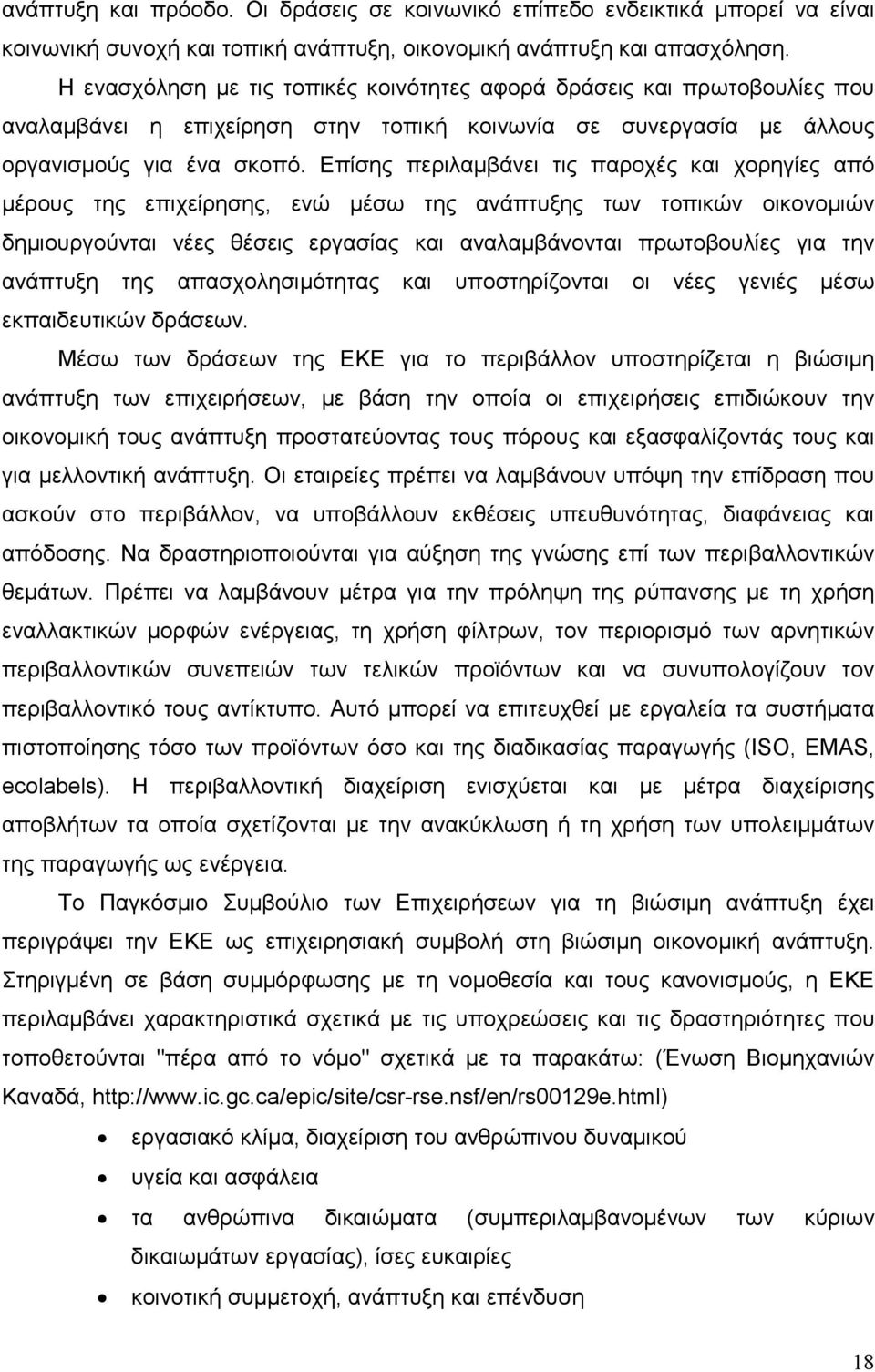 Επίσης περιλαµβάνει τις παροχές και χορηγίες από µέρους της επιχείρησης, ενώ µέσω της ανάπτυξης των τοπικών οικονοµιών δηµιουργούνται νέες θέσεις εργασίας και αναλαµβάνονται πρωτοβουλίες για την