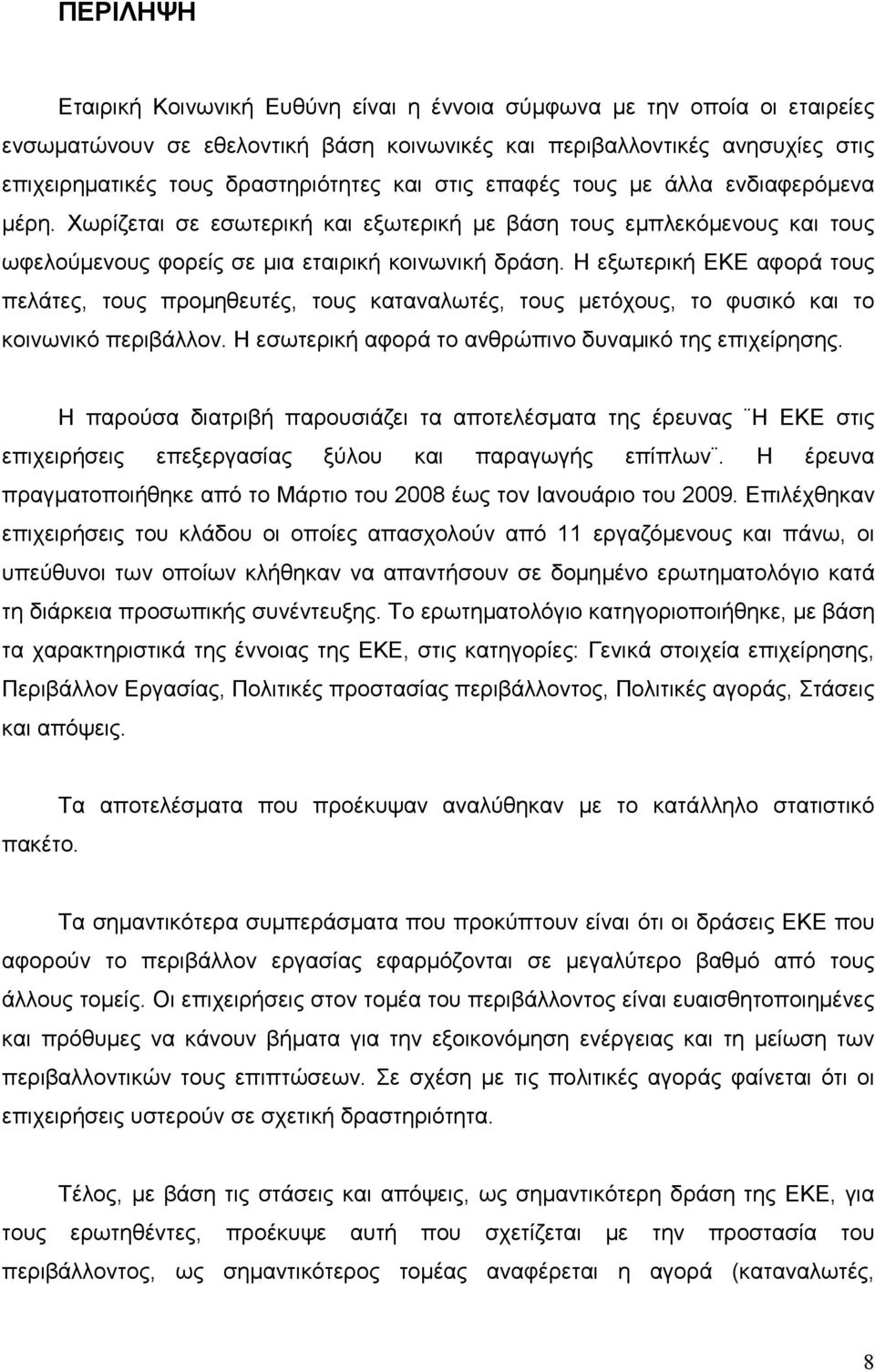 Η εξωτερική ΕΚΕ αφορά τους πελάτες, τους προµηθευτές, τους καταναλωτές, τους µετόχους, το φυσικό και το κοινωνικό περιβάλλον. Η εσωτερική αφορά το ανθρώπινο δυναµικό της επιχείρησης.