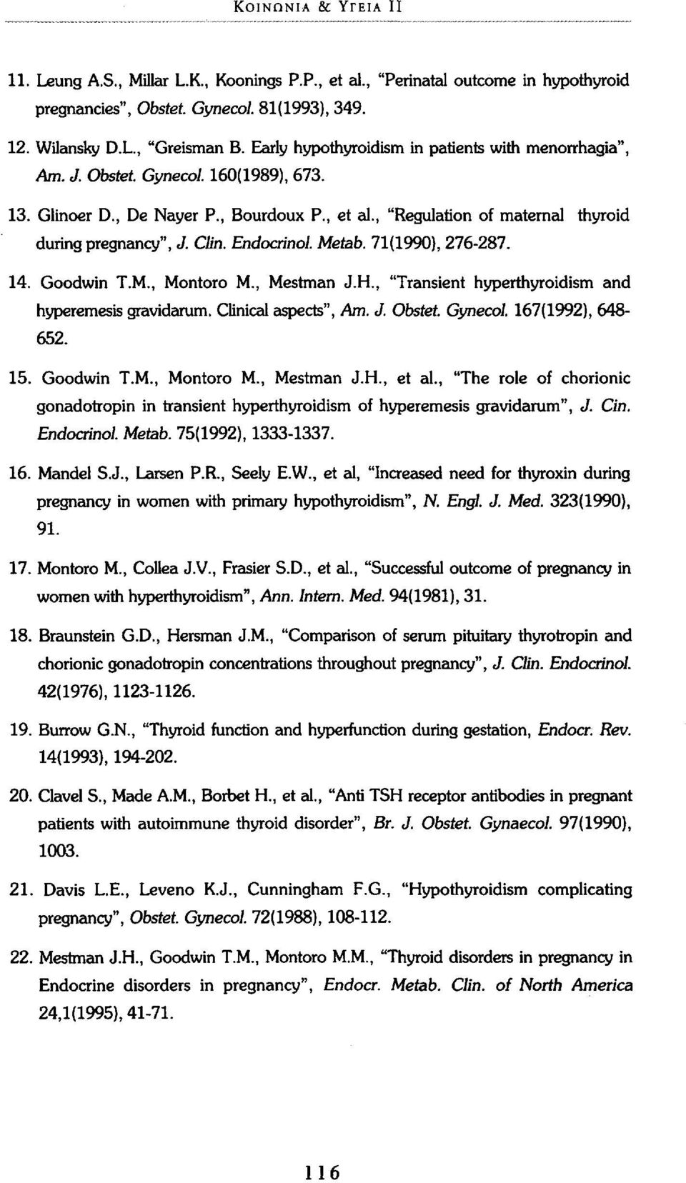 Clin. Endocrinol. Metab. 71(1990), 276-287. 14. Goodwin T.M., Montoro M., Mestman J.H., "Transient hyperthyroidism and hyperemesis gravidarum. Clinical aspects", Am. J. Obstet. Gynecol.