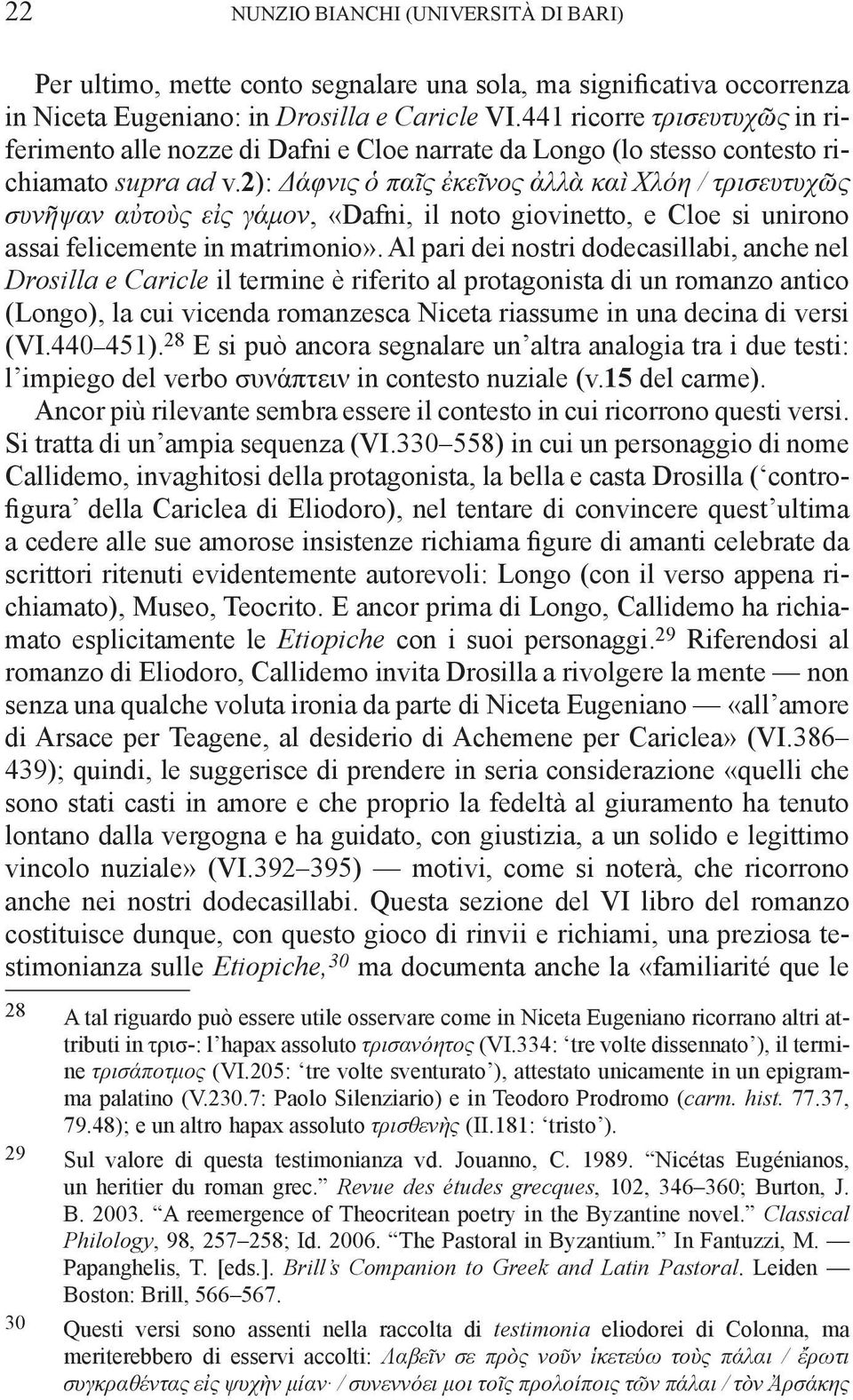 2): Δάφνις ὁ παῖς ἐκεῖνος ἀλλὰ καὶ Χλόη / τρισευτυχῶς συνῆψαν αὐτοὺς εἰς γάμον, «Dafni, il noto giovinetto, e Cloe si unirono assai felicemente in matrimonio».