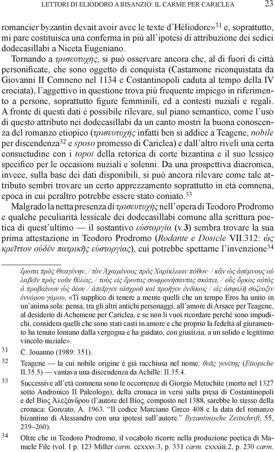 Tornando a τρισευτυχής, si può osservare ancora che, al di fuori di città personificate, che sono oggetto di conquista (Castamone riconquistata da Giovanni II Comneno nel 1134 e Costantinopoli caduta