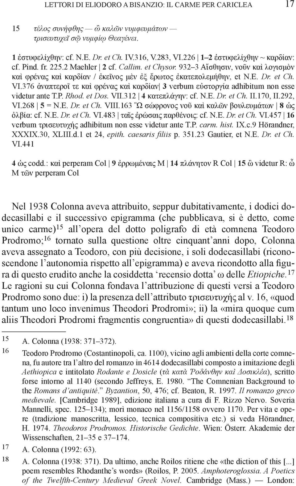 376 ἀναπτεροῖ τε καὶ φρένας καὶ καρδίαν 3 verbum εὐστοργία adhibitum non esse videtur ante T.P. Rhod. et Dos. VII.312 4 κατεπλάγην: cf. N.E. Dr. et Ch. II.170, II.292, VI.268 5 = N.E. Dr. et Ch. VIII.