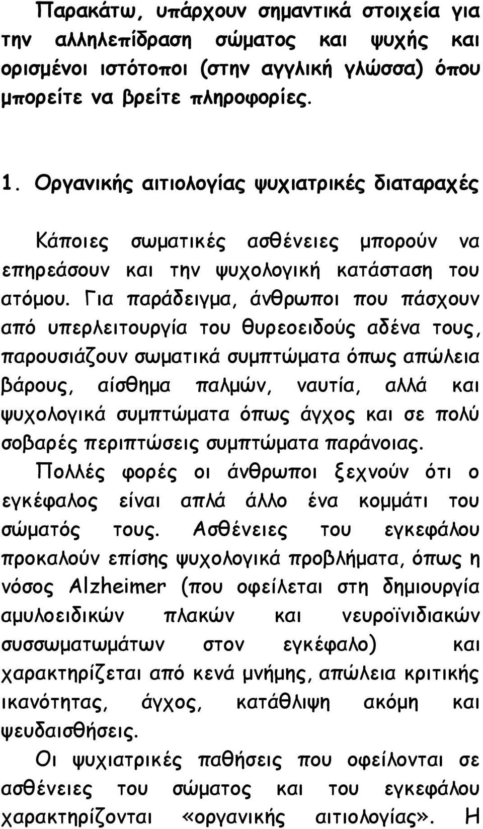 Για παράδειγμα, άνθρωποι που πάσχουν από υπερλειτουργία του θυρεοειδούς αδένα τους, παρουσιάζουν σωματικά συμπτώματα όπως απώλεια βάρους, αίσθημα παλμών, ναυτία, αλλά και ψυχολογικά συμπτώματα όπως