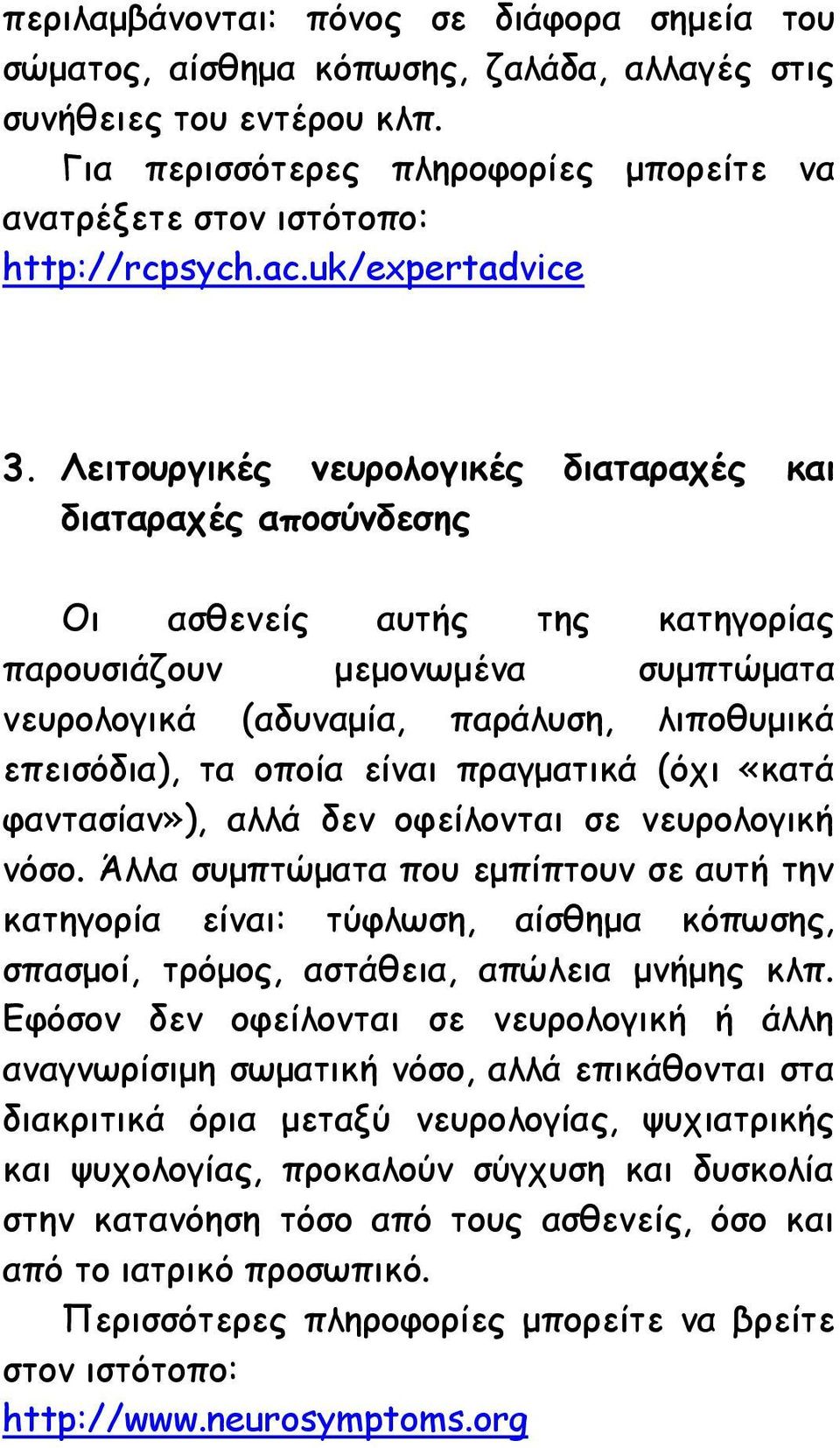 Λειτουργικές νευρολογικές διαταραχές και διαταραχές αποσύνδεσης Οι ασθενείς αυτής της κατηγορίας παρουσιάζουν μεμονωμένα συμπτώματα νευρολογικά (αδυναμία, παράλυση, λιποθυμικά επεισόδια), τα οποία