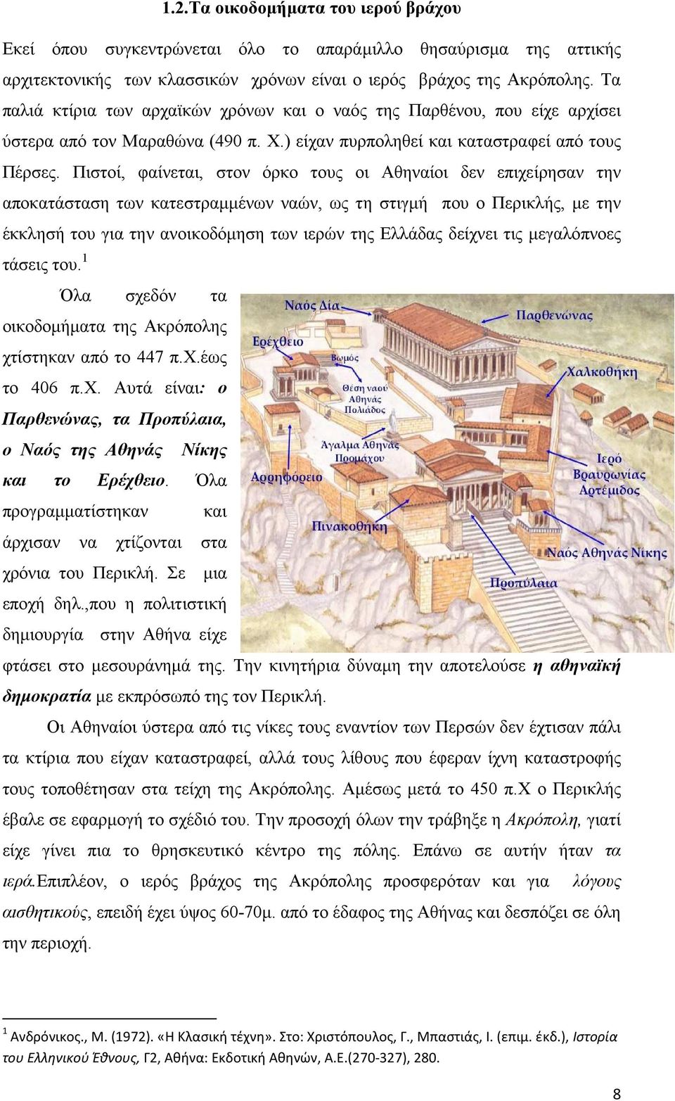 Πιστοί, φαίνεται, στον όρκο τους οι Αθηναίοι δεν επιχείρησαν την αποκατάσταση των κατεστραµµένων ναών, ως τη στιγµή που ο Περικλής, µε την έκκλησή του για την ανοικοδόµηση των ιερών της Ελλάδας
