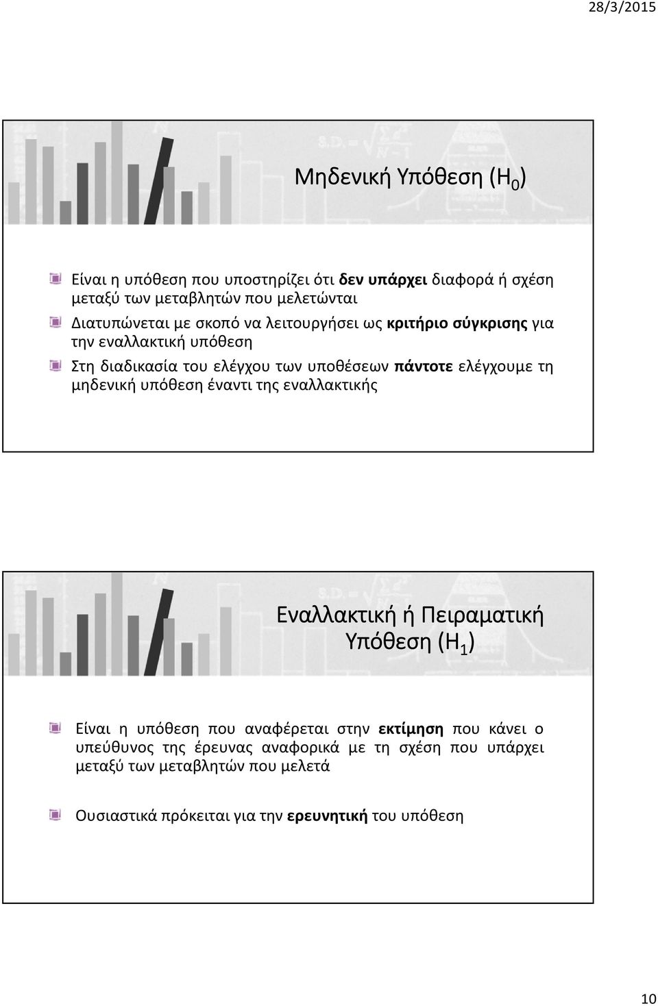 μηδενική υπόθεση έναντι της εναλλακτικής Εναλλακτική ή Πειραματική Υπόθεση (Η 1 ) Είναι η υπόθεση που αναφέρεται στην εκτίμηση που κάνει ο