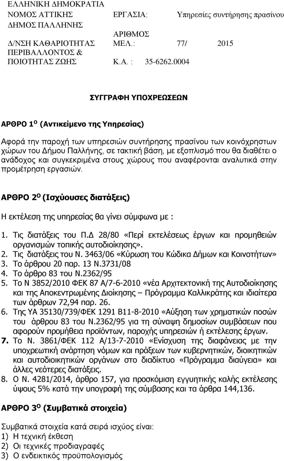 διαθέτει ο ανάδοχος και συγκεκριμένα στους χώρους που αναφέρονται αναλυτικά στην προμέτρηση εργασιών. ΑΡΘΡΟ 2 Ο (Ισχύουσες διατάξεις) Η εκτέλεση της υπηρεσίας θα γίνει σύμφωνα με : 1.