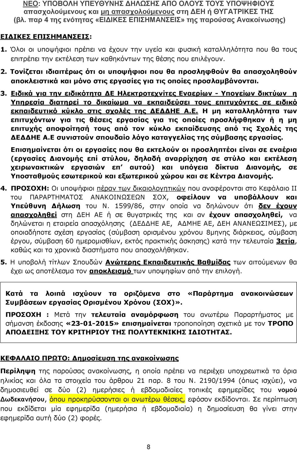 Ειδικά για την ειδικότητα ΔΕ Ηλεκτροτεχνίτες Εναερίων - Υπογείων δικτύων η Υπηρεσία διατηρεί το δικαίωμα να εκπαιδεύσει τους επιτυχόντες σε ειδικό εκπαιδευτικό κύκλο στις σχολές της ΔΕΔΔΗΕ Α.Ε. Η μη καταλληλότητα των επιτυχόντων για τις θέσεις εργασίας για τις οποίες προσλήφθηκαν ή η μη επιτυχής αποφοίτησή τους από τον κύκλο εκπαίδευσης από τις Σχολές της ΔΕΔΔΗΕ Α.