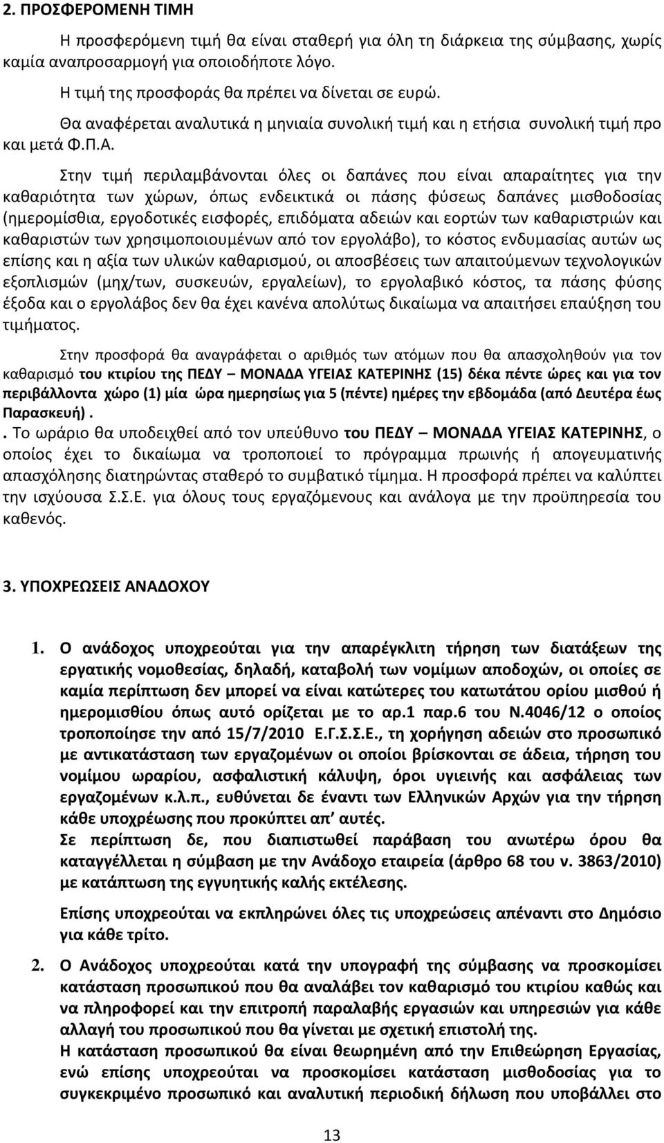 Στην τιμή περιλαμβάνονται όλες οι δαπάνες που είναι απαραίτητες για την καθαριότητα των χώρων, όπως ενδεικτικά οι πάσης φύσεως δαπάνες μισθοδοσίας (ημερομίσθια, εργοδοτικές εισφορές, επιδόματα αδειών