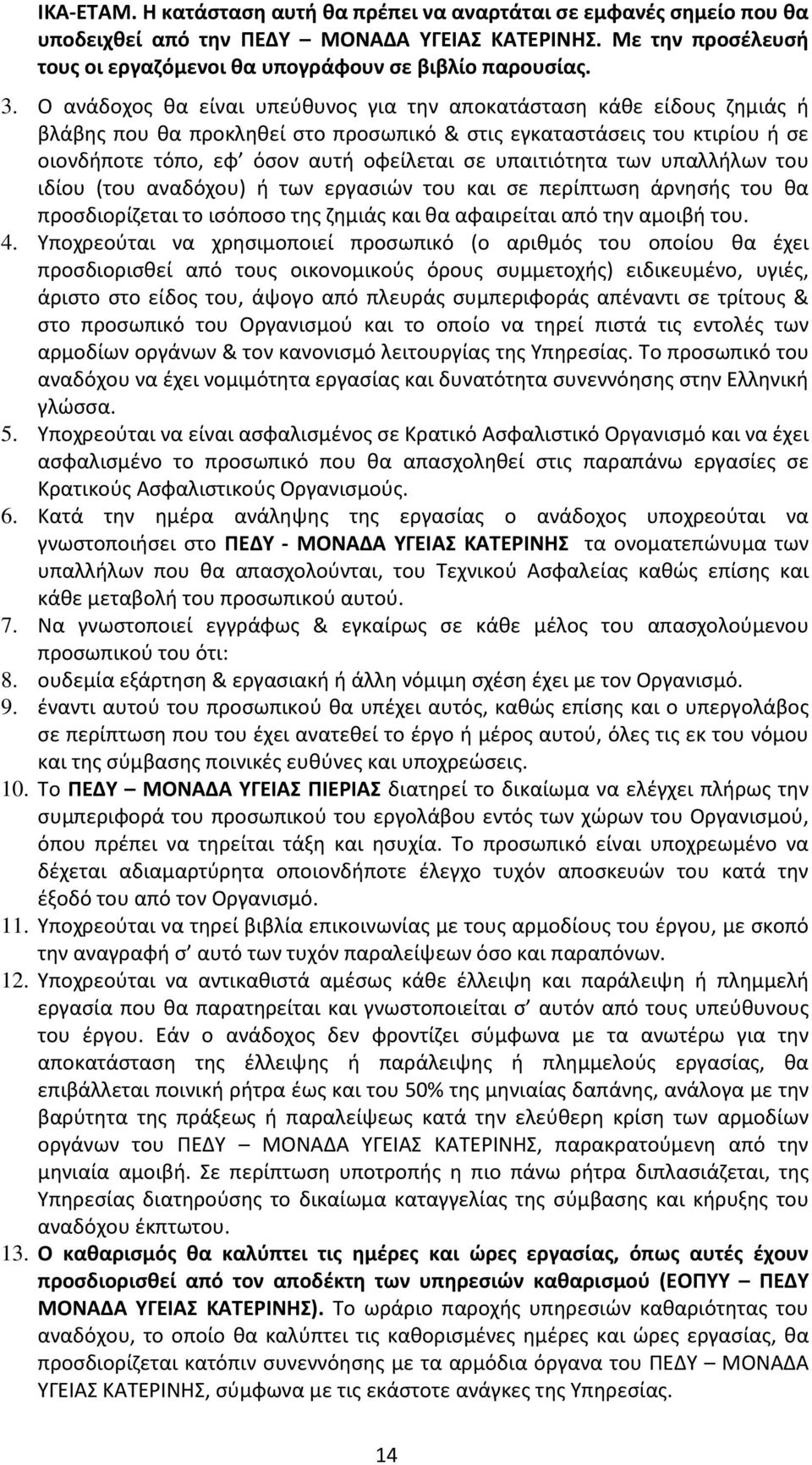 υπαιτιότητα των υπαλλήλων του ιδίου (του αναδόχου) ή των εργασιών του και σε περίπτωση άρνησής του θα προσδιορίζεται το ισόποσο της ζημιάς και θα αφαιρείται από την αμοιβή του. 4.