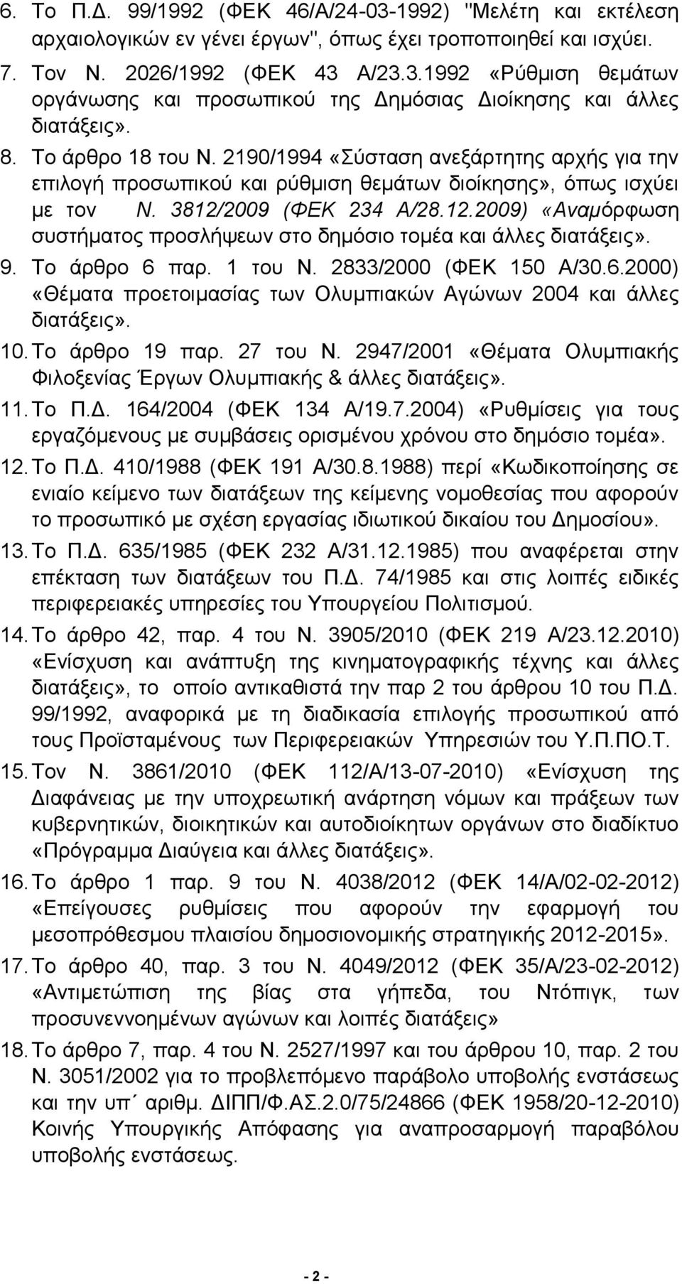 2009 (ΦΕΚ 234 Α/28.12.2009) «Αναμόρφωση συστήματος προσλήψεων στο δημόσιο τομέα και άλλες διατάξεις». 9. Το άρθρο 6 παρ. 1 του Ν. 2833/2000 (ΦΕΚ 150 Α/30.6.2000) «Θέματα προετοιμασίας των Ολυμπιακών Αγώνων 2004 και άλλες διατάξεις».