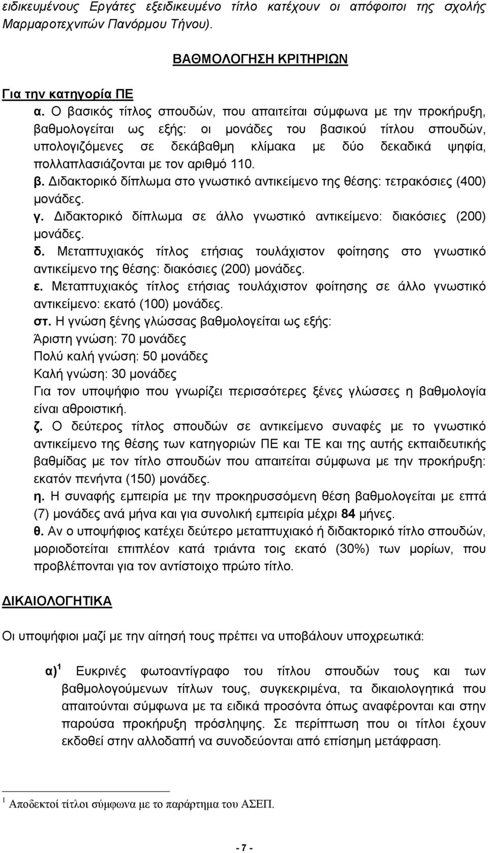 πολλαπλασιάζονται με τον αριθμό 110. β. Διδακτορικό δίπλωμα στο γνωστικό αντικείμενο της θέσης: τετρακόσιες (400) μονάδες. γ. Διδακτορικό δίπλωμα σε άλλο γνωστικό αντικείμενο: διακόσιες (200) μονάδες.