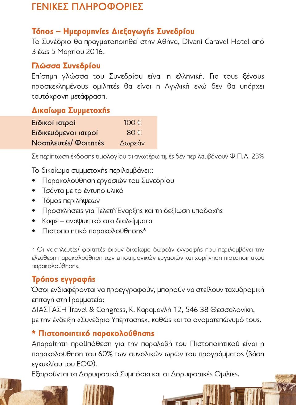 Δικαίωμα Συμμετοχής Ειδικοί ιατροί 100 Ειδικευόμενοι ιατροί 80 Νοσηλευτές/ Φοιτητές Δωρεάν Σε περίπτωση έκδοσης τιμολογίου οι ανωτέρω τιμές δεν περιλαμβάνουν Φ.Π.Α.
